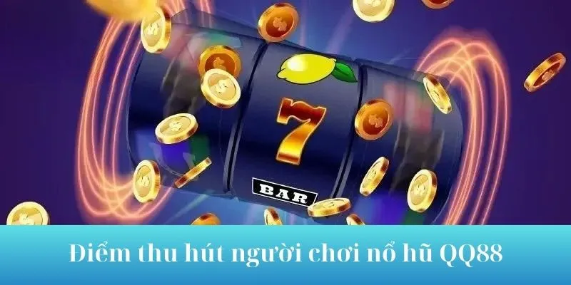 Điểm thu hút người chơi nổ hũ QQ88