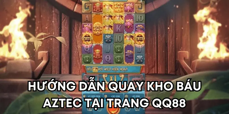 Hướng dẫn quay kho báu Aztec tại trang QQ88