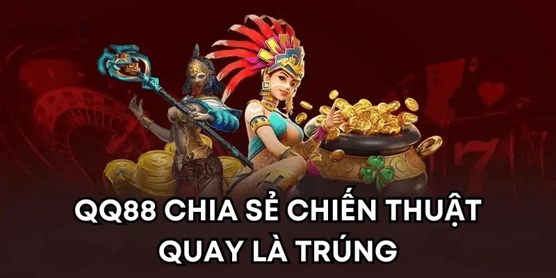 QQ88 Chia sẻ chiến thuật quay là trúng