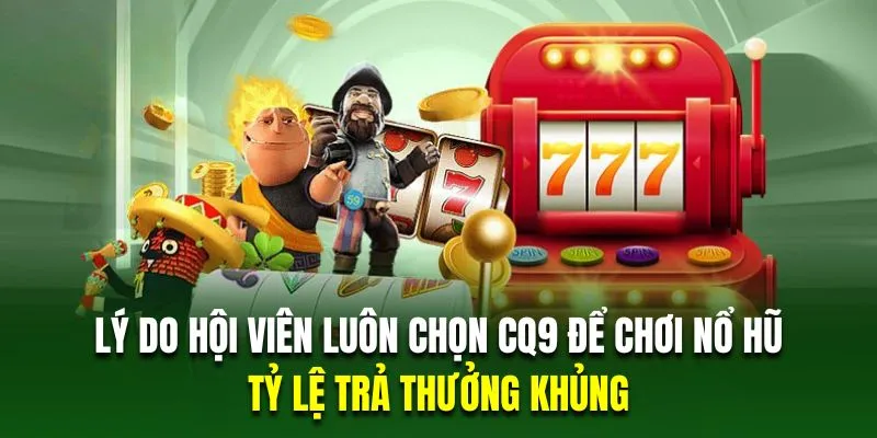 Sân chơi quay hũ CQ9 sở hữu tỷ lệ thưởng siêu khủng